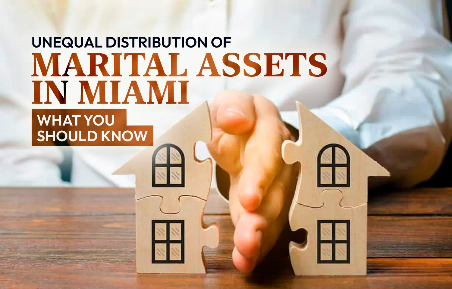 Unequal Distribution of Marital Assets in Miami—What You Should Know