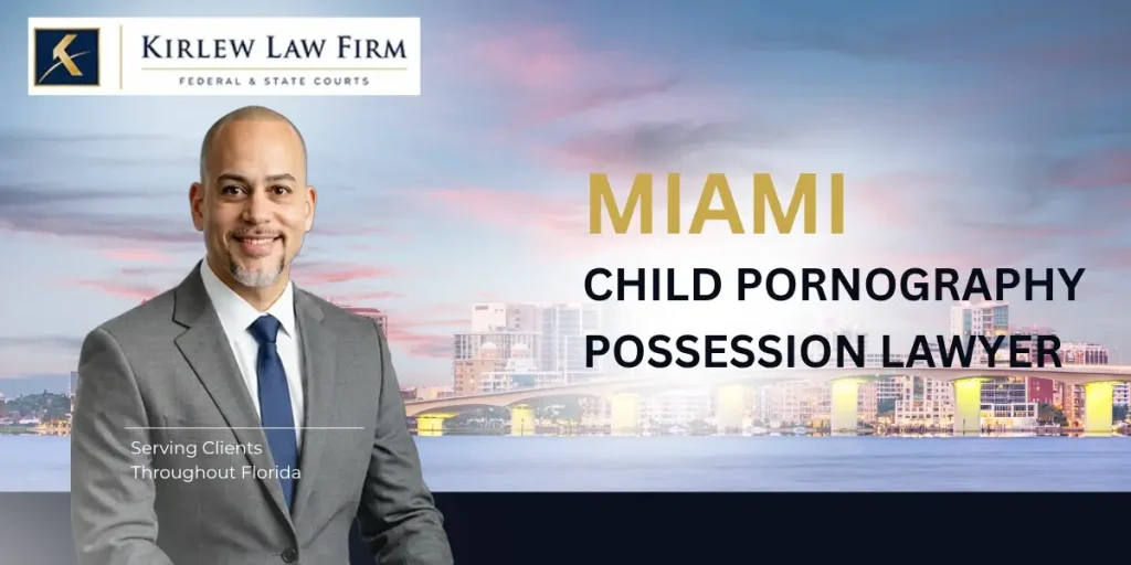 Experienced Miami Child Pornography Possession Lawyer